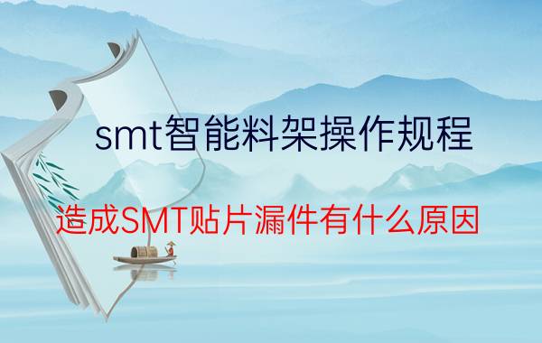 smt智能料架操作规程 造成SMT贴片漏件有什么原因？